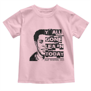 Nat Turner Quote Toddler T Shirt Black History Hero Y'all Gone Learn Today TS14 Light Pink Print Your Wear