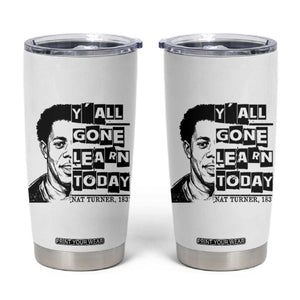 Nat Turner Quote Tumbler Cup Black History Hero Y'all Gone Learn Today TS14 White Print Your Wear