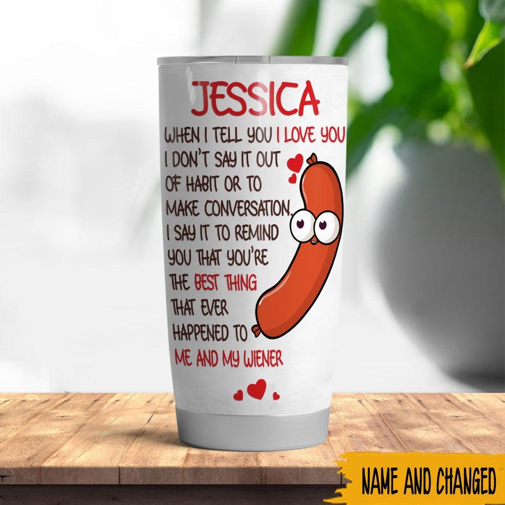 Personalized Girlfriend Couple Funny Tumbler Youre The Best Thing That Ever Happened To Me and My Wiener CTM Custom - Printyourwear