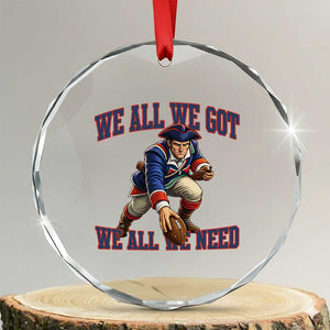 We All We Got We All We Need Crystal Glass Ornament Football Fan Supporter TS12 Transparent Glass 3'' Circle Print Your Wear