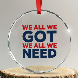 We All We Got We All We Need Crystal Glass Ornament Funny Football Lover Gift TS12 Transparent Glass 3'' Circle Print Your Wear