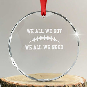 We All We Got We All We Need Motivational Crystal Glass Ornament Football Stitch Graphic Game Day TS02 Transparent Glass 3'' Circle Print Your Wear