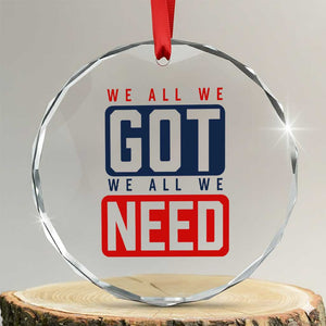 We All We Got We All We Need Motivational Crystal Glass Ornament Minimalist Bold Sports Style TS02 Transparent Glass 3'' Circle Print Your Wear