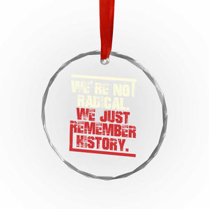 We Are Not Radical We Just Remember History Crystal Glass Ornament - Print Your Wear