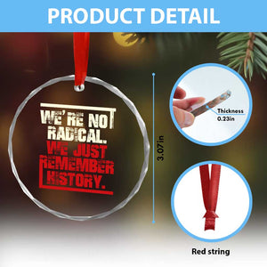 We Are Not Radical We Just Remember History Crystal Glass Ornament TS11 Print Your Wear