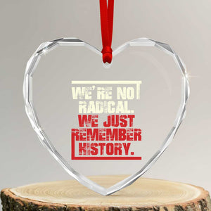 We Are Not Radical We Just Remember History Heart Crystal Glass Ornament - Print Your Wear