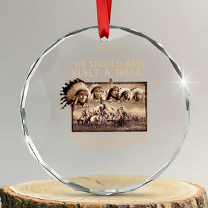 We Should Have Built A Wall Fighting Illegal Immigration Since 1492 Crystal Glass Ornament Native American