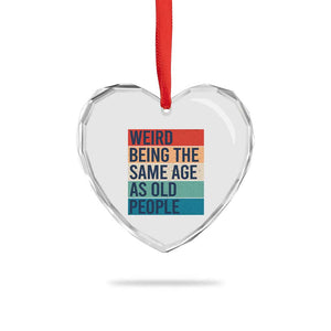 Weird Being The Same Age As Old People Retro Sarcastic Heart Crystal Glass Ornament 40th 50th 60th 70th 80th Funny Birthday Gag Gifts TS10 Print Your Wear