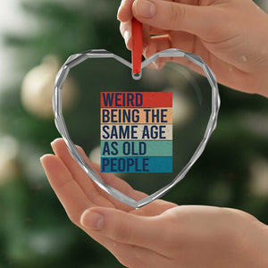 Weird Being The Same Age As Old People Retro Sarcastic Heart Crystal Glass Ornament 40th 50th 60th 70th 80th Funny Birthday Gag Gifts TS10 Print Your Wear