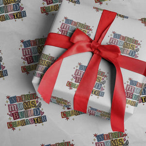 Weird Moms Build Character Wrapping Paper Roll Funny Mom Mother's Day TS14 White Print Your Wear