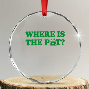 Where Is The Pot Funny St Patricks Day Crystal Glass Ornament Lucky Clover Irish Drinking Humor TS02 Transparent Glass 3'' Circle Print Your Wear