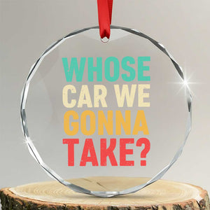 Whose Car We Gonna Take Meme Retro Crystal Glass Ornament TS10 Transparent Glass 3'' Circle Print Your Wear