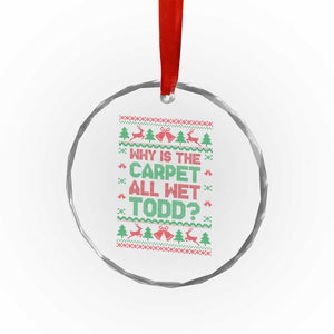 Why Is The Carpet All Wet Todd Christmas Movie Crystal Glass Ornament Funny Xmas Couple Matching TS11 Print Your Wear
