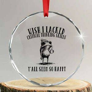 Wish I Lacked Critical Thinking Skills Y'all Seem So Happy Crystal Glass Ornament Funny Frog Sarcastic Quote