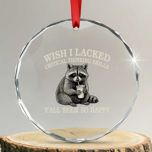 Wish I Lacked Critical Thinking Skills Y'all Seem So Happy Crystal Glass Ornament Funny Raccoon Sarcastic Quote