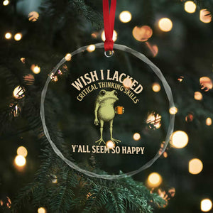 Wish I Lacked Critical Thinking Skills Y'all Seem So Happy Funny Frog Coffee Crystal Glass Ornament
