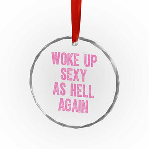 Woke Up Sexy As Hell Again Crystal Glass Ornament Funny Sarcastic TS11 Print Your Wear