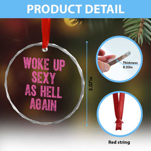 Woke Up Sexy As Hell Again Crystal Glass Ornament Funny Sarcastic TS11 Print Your Wear
