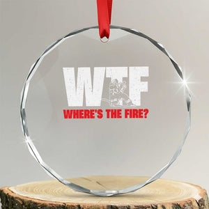 WTF Wheres The Fire Crystal Glass Ornament Funny Fireman Firefighter TS10 Transparent Glass 3'' Circle Print Your Wear
