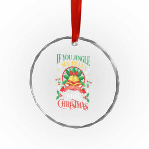 Xmas Crystal Glass Ornament If You Jingle My Bells I'll Give You A White Christmas TS11 Print Your Wear