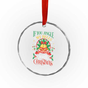 Xmas Crystal Glass Ornament If You Jingle My Bells I'll Give You A White Christmas TS11 Print Your Wear