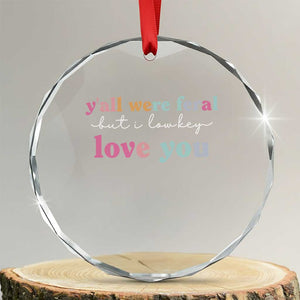 Y'all Were Feral But I Low Key Love You Crystal Glass Ornament Funny Retro End of School Year Teacher Typography TS02 Transparent Glass 3'' Circle Print Your Wear