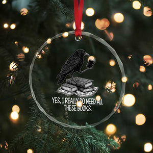 Yes I Realy Do Need All These Books Crystal Glass Ornament Raven Book Lover TS14 Print Your Wear