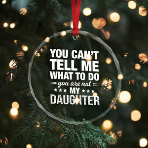 You Cant Tell Me What To Do You Are Not My Daughter Crystal Glass Ornament Funny Girl Dad TS11 Print Your Wear