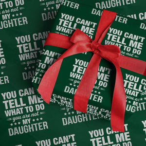 You Cant Tell Me What To Do You Are Not My Daughter Wrapping Paper Roll Funny Girl Dad TS11 Green Print Your Wear