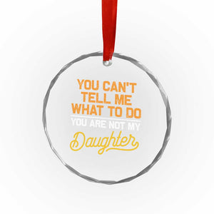 You Can't Tell Me What To Do You're Not My Daughter Crystal Glass Ornament Funny Dad Gifts From Daughter TS10 Print Your Wear
