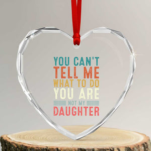 You Cant Tell Me What To Do Youre Not My Daughter Heart Crystal Glass Ornament Funny Father Day Dad Gifts From Daughter TS10 Transparent Glass 3'' Heart Print Your Wear