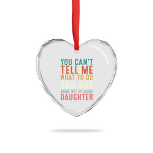 You Cant Tell Me What To Do Youre Not My Daughter Heart Crystal Glass Ornament Funny Father Day Dad Gifts From Daughter TS10 Print Your Wear