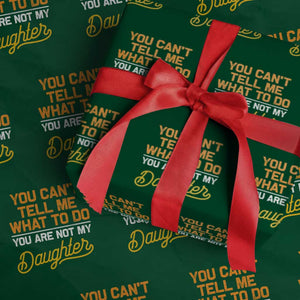 You Can't Tell Me What To Do You're Not My Daughter Wrapping Paper Roll Funny Dad Gifts From Daughter TS10 Green Print Your Wear