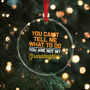 You Can't Tell Me What To Do You're Not My Granddaughter Crystal Glass Ornament Funny Grandpa TS10 Print Your Wear
