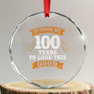 100th Birthday Crystal Glass Ornament 100 Year Old Gifts Took Me 100 Years To Look This Good TS10 Transparent Glass 3'' Circle Print Your Wear