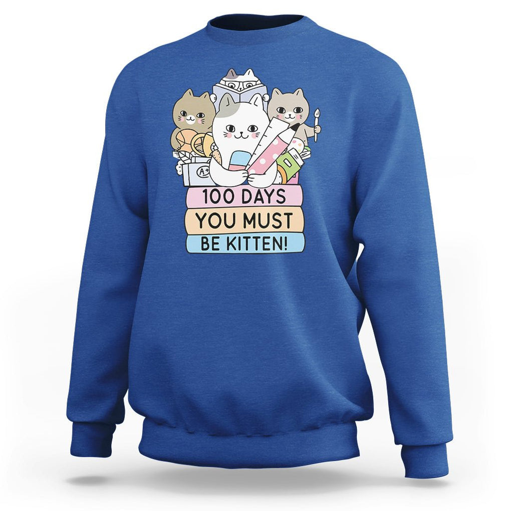 100th Day Of School Sweatshirt 100 Days You Must Be Kitten Cute Cat TS09 Royal Blue Printyourwear