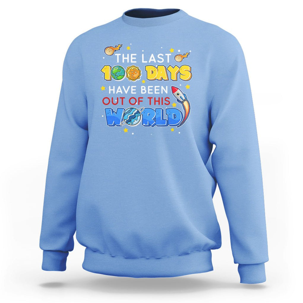 100th Day Of School Sweatshirt The Last 100 Days Have Been Out Of This World Outer Space TS09 Carolina Blue Printyourwear