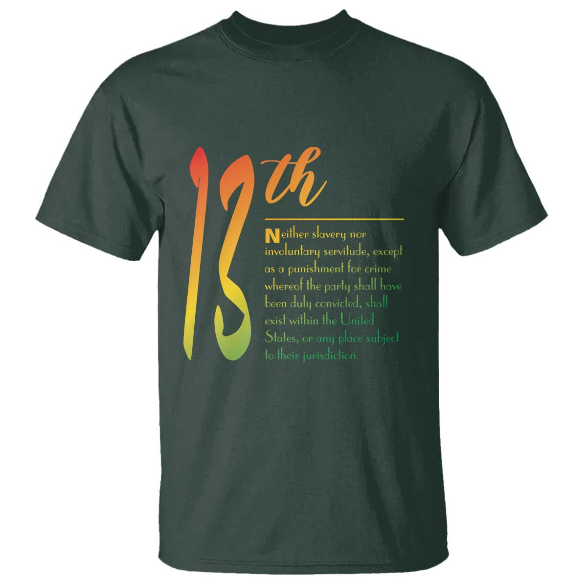 13th Amendment of U.S. Constitution T Shirt Juneteenth Black History TS11 Dark Forest Green Print Your Wear