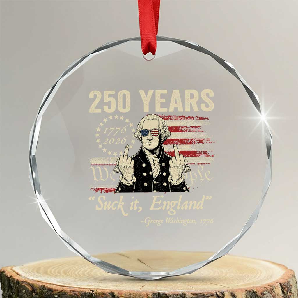 250 Years George Washington Suck It England Crystal Glass Ornament 4th Of July 1776 2026 250th Anniversary USA TS11 Transparent Glass 3'' Circle Print Your Wear