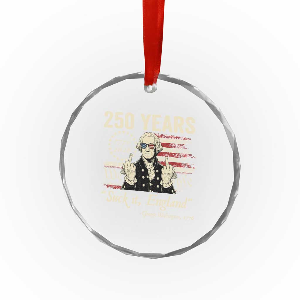 250 Years George Washington Suck It England Crystal Glass Ornament 4th Of July 1776 2026 250th Anniversary USA