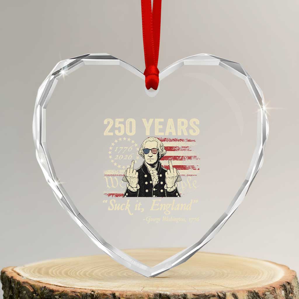 250 Years George Washington Suck It England Heart Crystal Glass Ornament 4th Of July 1776 2026 250th Anniversary USA TS11 Transparent Glass 3'' Heart Print Your Wear