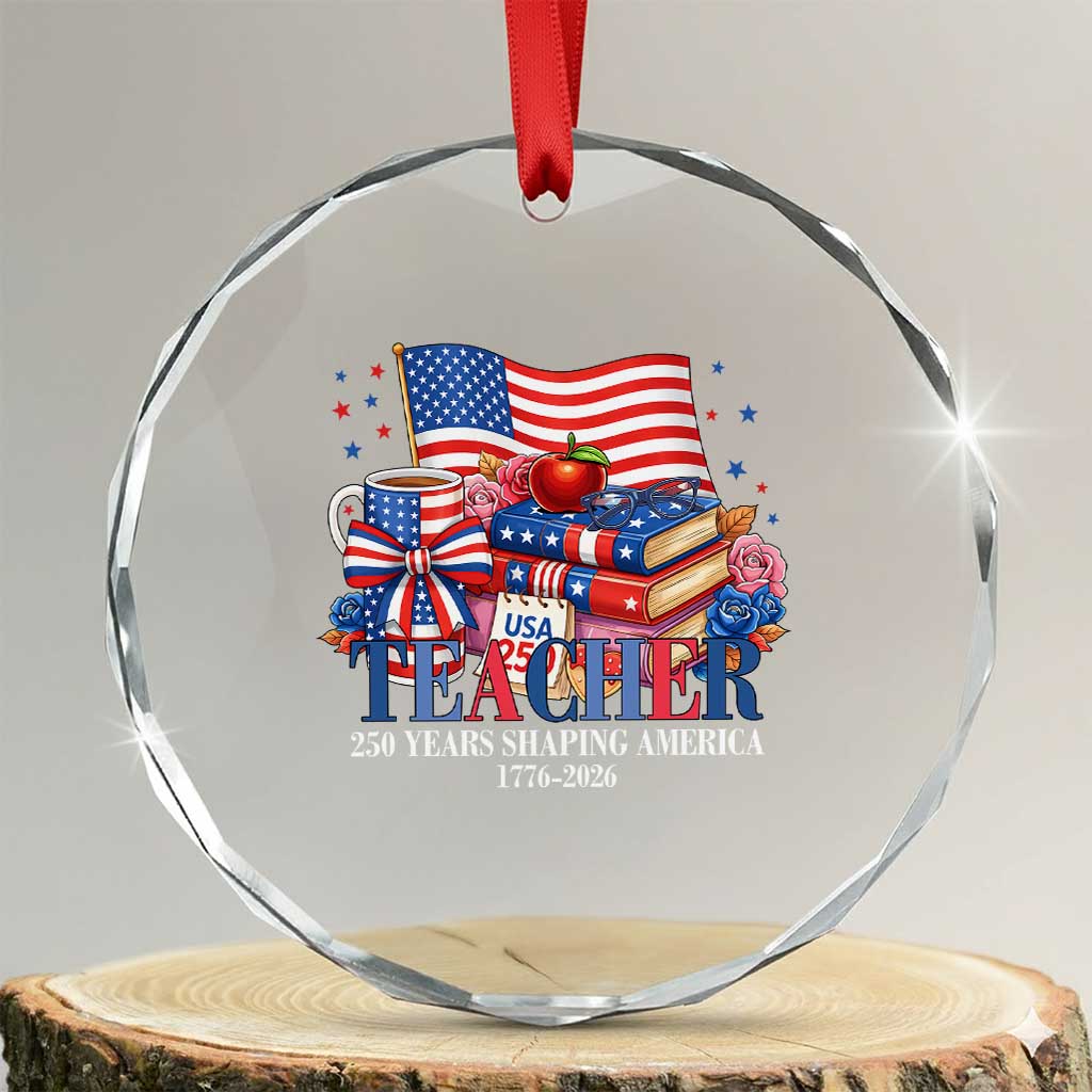 250 Years Shaping America Anniversary Crystal Glass Ornament Proud Educator Gift TS12 Transparent Glass 3'' Circle Print Your Wear