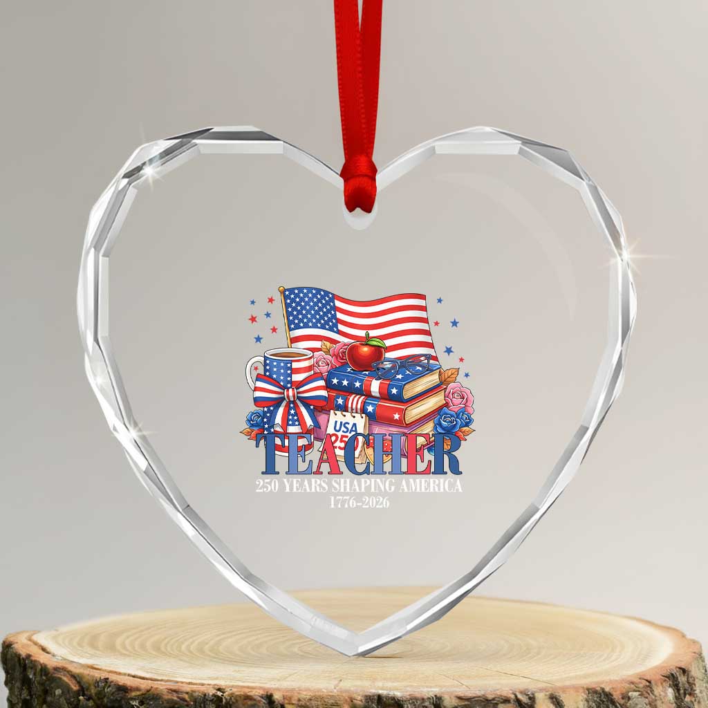 250 Years Shaping America Anniversary Heart Crystal Glass Ornament Proud Educator Gift TS12 Transparent Glass 3'' Heart Print Your Wear