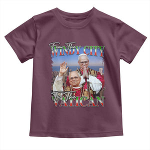 267th Pope Leo XIV Toddler T Shirt From The Windy City To The Vatican US Chicago Pride TS02 Maroon Print Your Wear