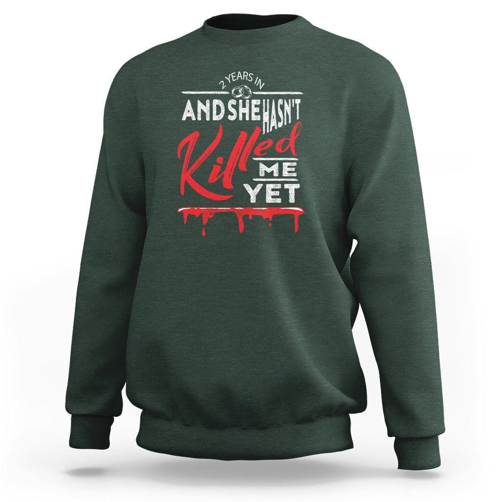 2nd Wedding Anniversary Sweatshirt 2 Years And She Hasn't Killed Me Yet Marriage Couple Matching TS09 Dark Forest Green Printyourwear