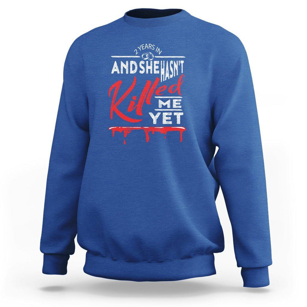2nd Wedding Anniversary Sweatshirt 2 Years And She Hasn't Killed Me Yet Marriage Couple Matching TS09 Royal Blue Printyourwear