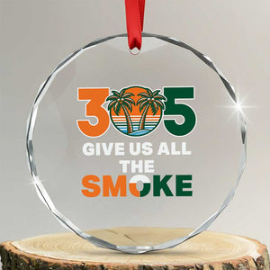 305 Give Us All the Smoke Crystal Glass Ornament Miami Fan South Florida Pride TS02 Transparent Glass 3'' Circle Print Your Wear