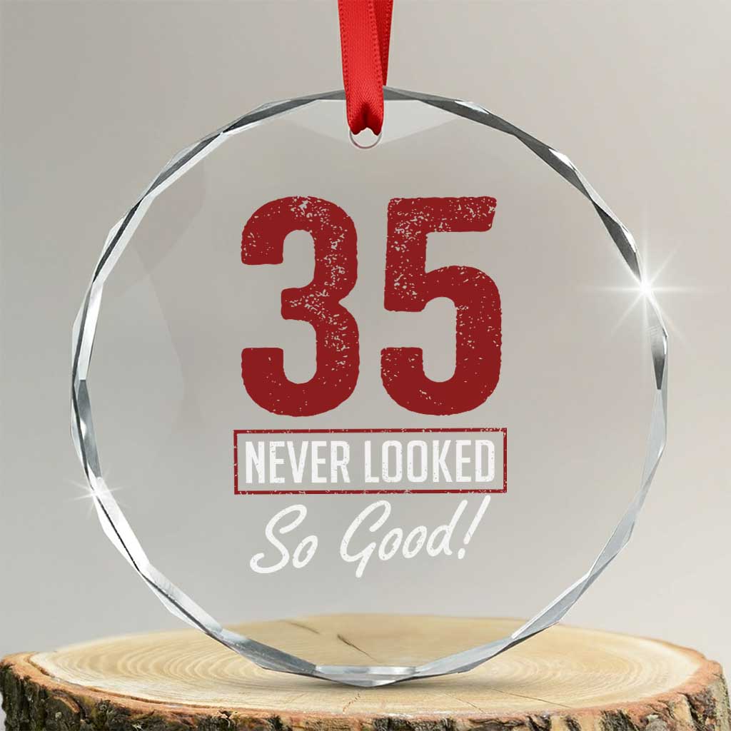 35 Never Looked So Good Funny 35th Birthday Crystal Glass Ornament TS11 Transparent Glass 3'' Circle Print Your Wear