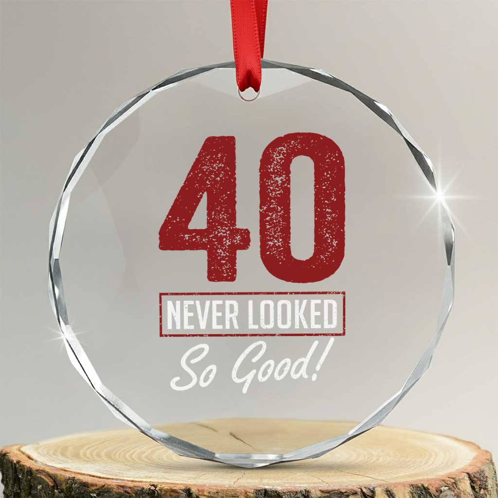 40 Never Looked So Good Funny 40th Birthday Crystal Glass Ornament TS11 Transparent Glass 3'' Circle Print Your Wear