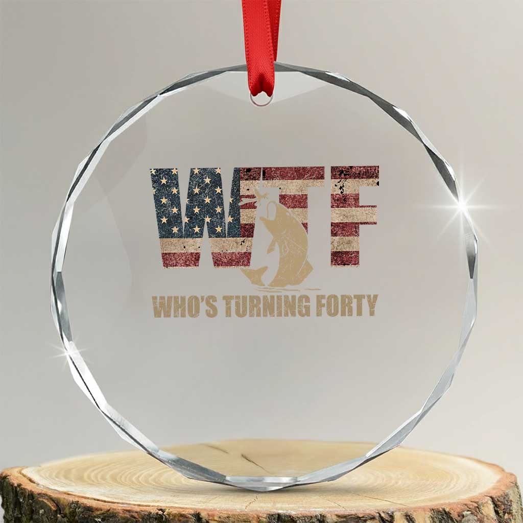 40th Birthday Crystal Glass Ornament Funny WTF Whos Turning Forty Vintage Fishing 40 Year Old Gift TS10 Transparent Glass 3'' Circle Print Your Wear